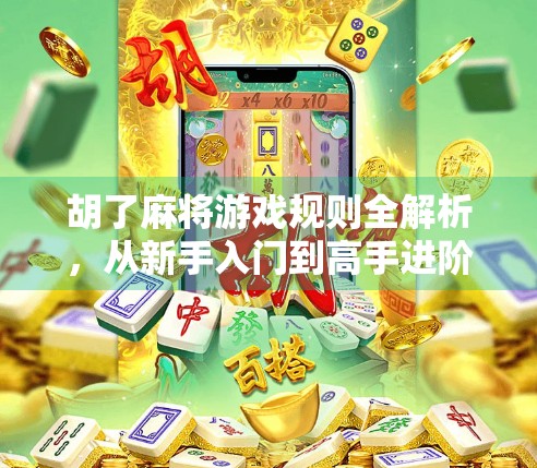 胡了麻将游戏规则全解析，从新手入门到高手进阶，一张牌桌上的智慧博弈！