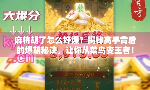 麻将胡了怎么好爆？揭秘高手背后的爆胡秘诀，让你从菜鸟变王者！