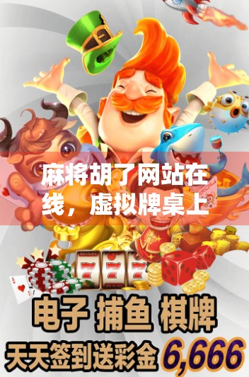 麻将胡了网站在线，虚拟牌桌上的人生赢家还是数字陷阱？