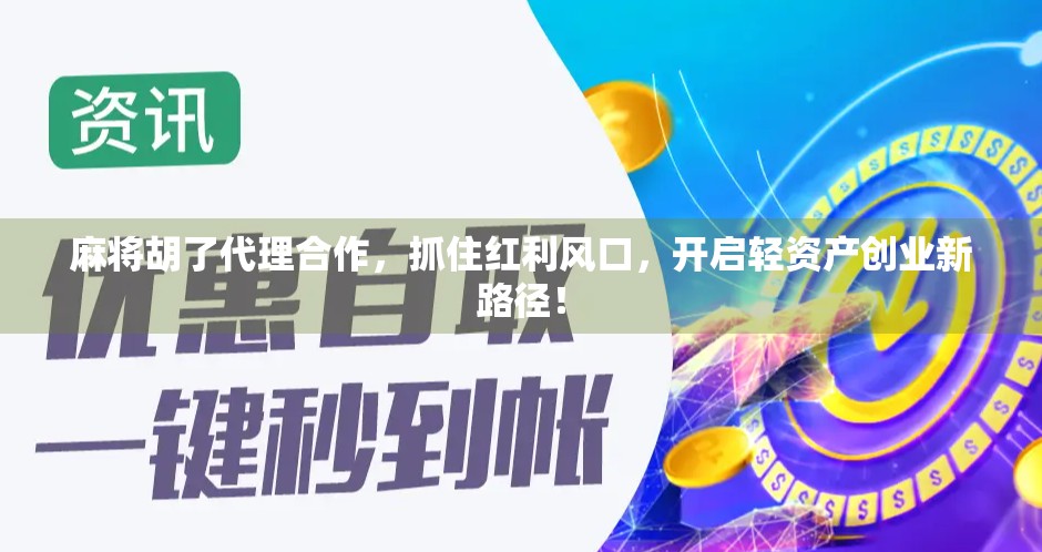 麻将胡了代理合作，抓住红利风口，开启轻资产创业新路径！