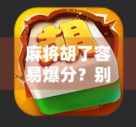 麻将胡了容易爆分？别让赢变成亏！新手必看的3个避坑指南