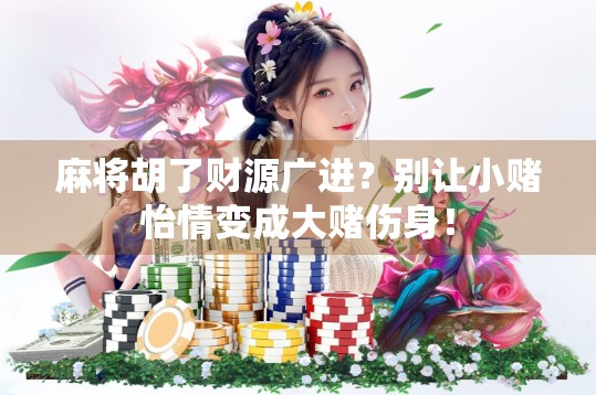 麻将胡了财源广进？别让小赌怡情变成大赌伤身！