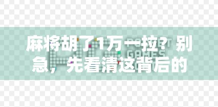 麻将胡了1万一拉？别急，先看清这背后的风险和真相！