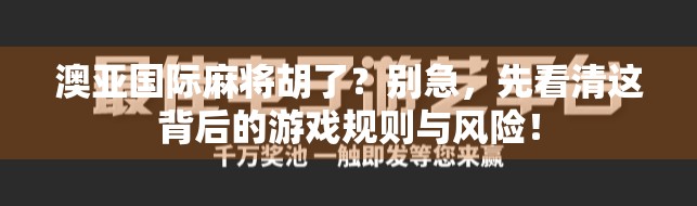 澳亚国际麻将胡了？别急，先看清这背后的游戏规则与风险！