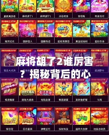 麻将胡了2谁厉害？揭秘背后的心理博弈与技巧制胜之道！