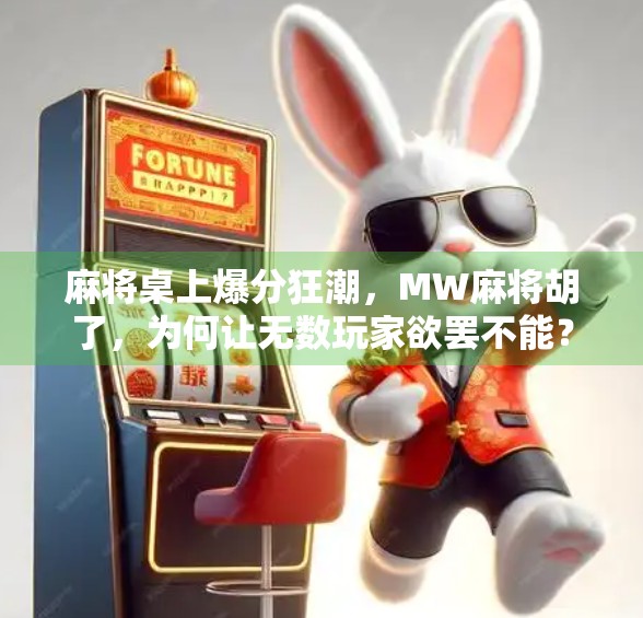 麻将桌上爆分狂潮，MW麻将胡了，为何让无数玩家欲罢不能？