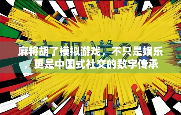 麻将胡了模拟游戏，不只是娱乐，更是中国式社交的数字传承