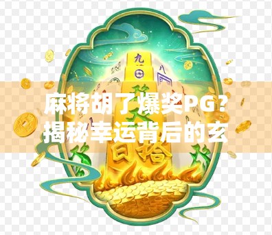 麻将胡了爆奖PG？揭秘幸运背后的玄机与陷阱！