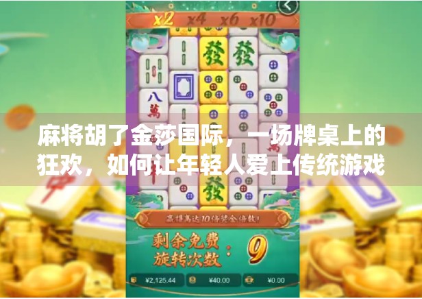 麻将胡了金莎国际，一场牌桌上的狂欢，如何让年轻人爱上传统游戏？
