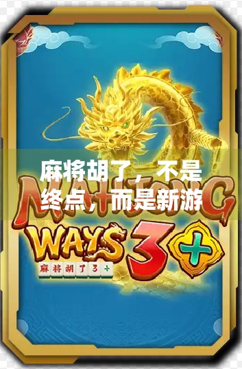 麻将胡了，不是终点，而是新游戏的开始！教你从胡牌走向赢局的进阶之道