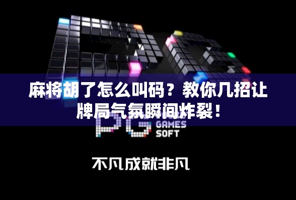 麻将胡了怎么叫码？教你几招让牌局气氛瞬间炸裂！