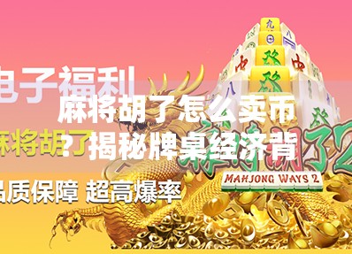 麻将胡了怎么卖币？揭秘牌桌经济背后的灰色产业链