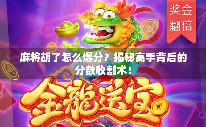 麻将胡了怎么爆分?揭秘高手背后的分数收割术!