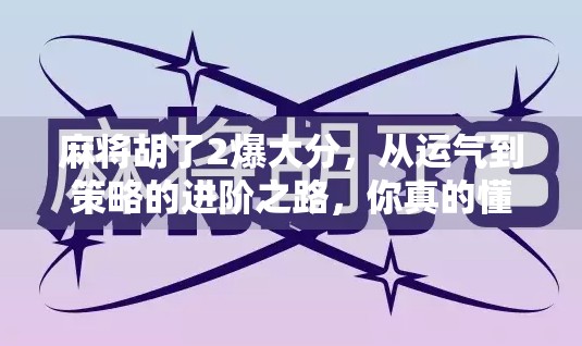 麻将胡了2爆大分，从运气到策略的进阶之路，你真的懂这局牌吗？