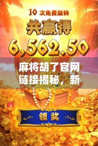 麻将胡了官网链接揭秘,新手入门指南与避坑攻略,教你玩转线上麻将世界!