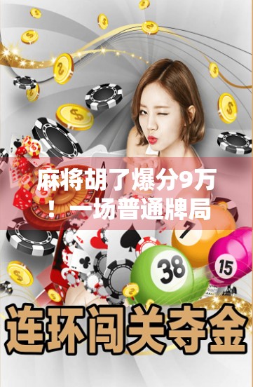 麻将胡了爆分9万！一场普通牌局背后的财富密码与人性博弈