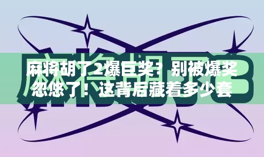 麻将胡了2爆巨奖？别被爆奖忽悠了！这背后藏着多少套路？
