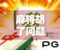 麻将胡了问题全解析，新手入门到高手进阶的终极指南