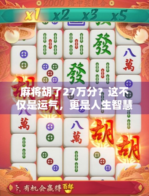 麻将胡了27万分?这不仅是运气,更是人生智慧的缩影!