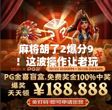 麻将胡了2爆分9！这波操作让老玩家都惊呆了，是真爽还是套路深？