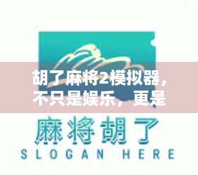 胡了麻将2模拟器，不只是娱乐，更是中国式社交与智慧的沉浸式体验