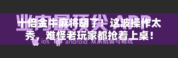 十倍金牛麻将胡了！这波操作太秀，难怪老玩家都抢着上桌！