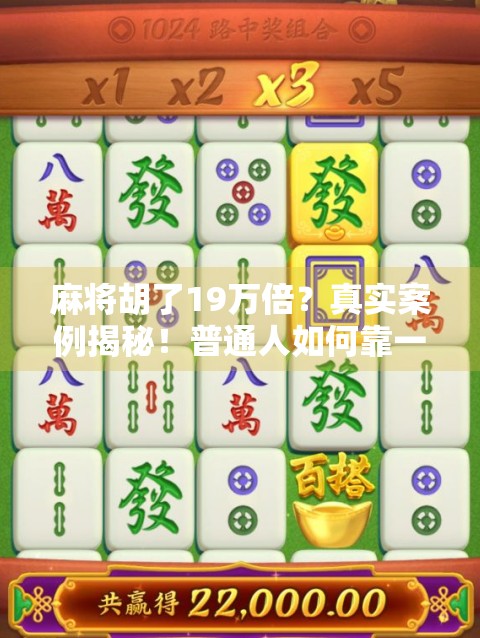 麻将胡了19万倍？真实案例揭秘！普通人如何靠一张牌逆袭人生？