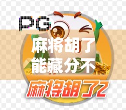 麻将胡了能藏分不?揭秘牌桌上最隐蔽的心理战!