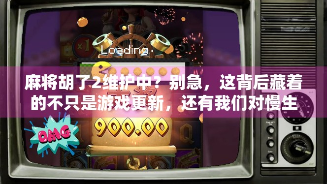 麻将胡了2维护中？别急，这背后藏着的不只是游戏更新，还有我们对慢生活的渴望！