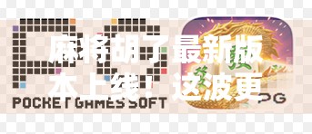 麻将胡了最新版本上线！这波更新，让老玩家都惊呼太香了！