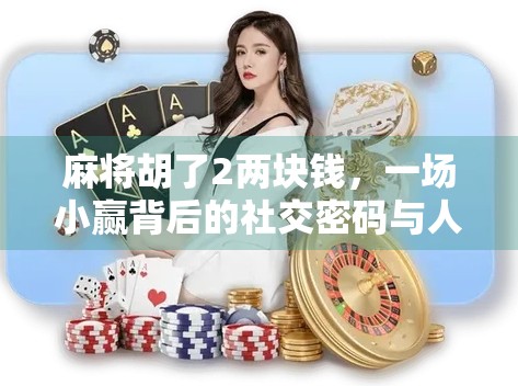 麻将胡了2两块钱，一场小赢背后的社交密码与人生隐喻