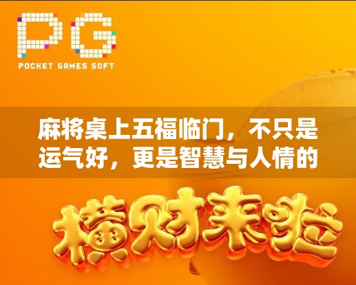 麻将桌上五福临门,不只是运气好,更是智慧与人情的胜利!