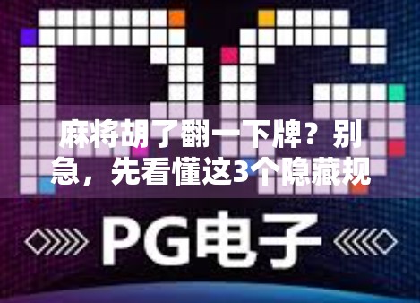 麻将胡了翻一下牌？别急，先看懂这3个隐藏规则！