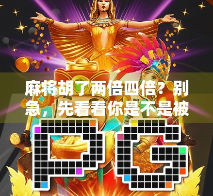 麻将胡了两倍四倍？别急，先看看你是不是被倍数陷阱骗了！