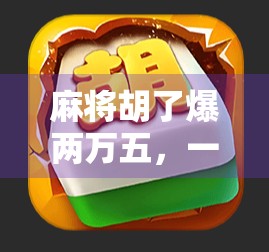 麻将胡了爆两万五，一场运气与策略的狂欢，谁在输？谁在赢？