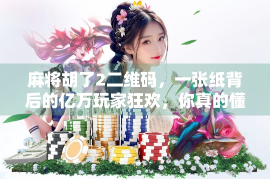 麻将胡了2二维码，一张纸背后的亿万玩家狂欢，你真的懂它吗？