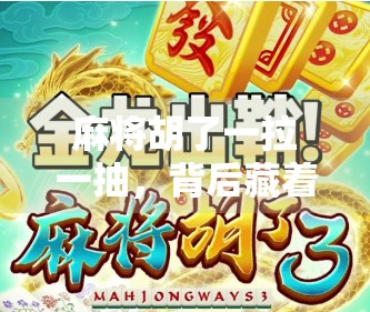 麻将胡了一拉一抽,背后藏着的不只是运气,还有人性的博弈!