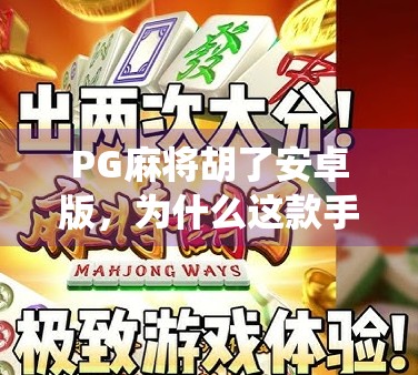 PG麻将胡了安卓版，为什么这款手游正在悄悄统治中国玩家的碎片时间？