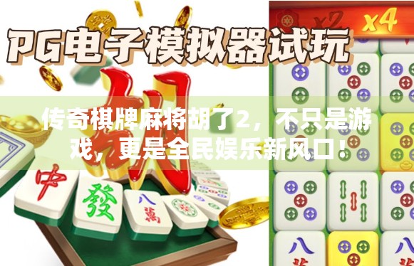 传奇棋牌麻将胡了2，不只是游戏，更是全民娱乐新风口！