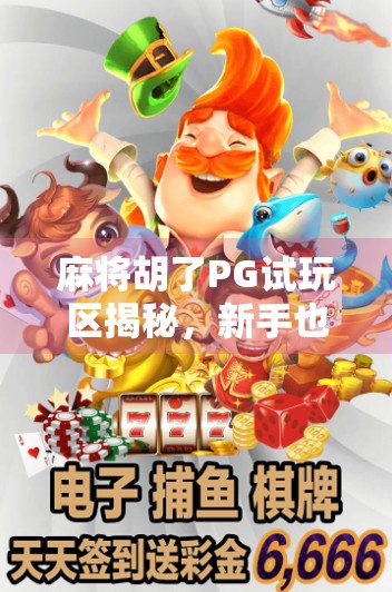 麻将胡了PG试玩区揭秘，新手也能秒变高手？真实体验告诉你答案！