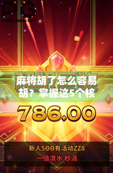 麻将胡了怎么容易胡？掌握这5个核心技巧，新手也能秒变高手！