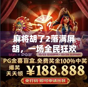 麻将胡了2落满屏胡，一场全民狂欢背后的社交密码与数字时代的情绪共振