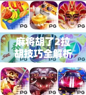 麻将胡了2拉胡技巧全解析，从新手到高手的进阶秘籍！