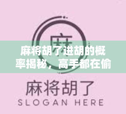 麻将胡了进胡的概率揭秘,高手都在偷偷算的数学心法