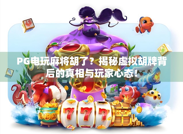 PG电玩麻将胡了？揭秘虚拟胡牌背后的真相与玩家心态！