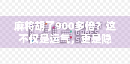 麻将胡了900多倍？这不仅是运气，更是隐藏的心理战与策略陷阱