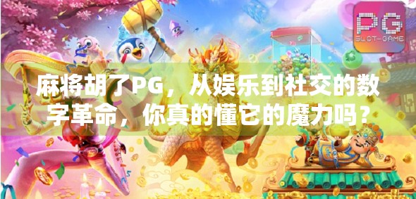 麻将胡了PG，从娱乐到社交的数字革命，你真的懂它的魔力吗？