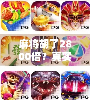 麻将胡了2800倍?真实还是玄学?揭秘翻倍狂魔背后的财富密码!