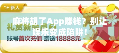 麻将胡了App赚钱？别让娱乐变成陷阱！
