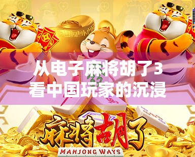 从电子麻将胡了3看中国玩家的沉浸式娱乐新趋势，不只是游戏，更是社交与文化的融合